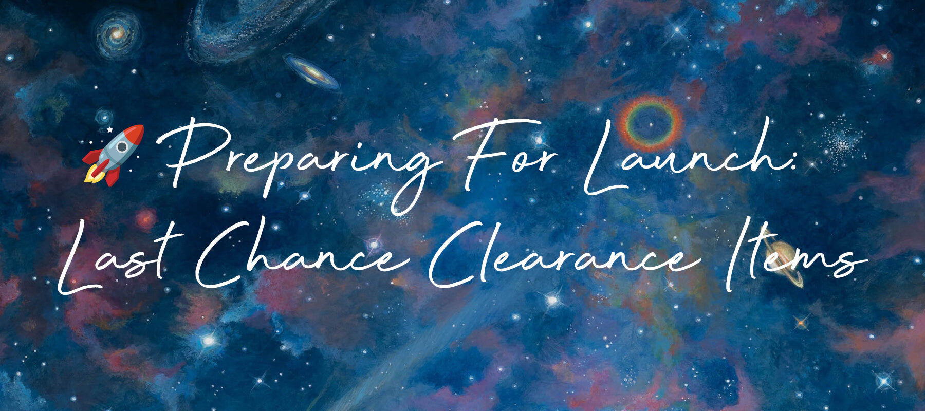 Preparing For Launch: Last Chance Clearance 🚀